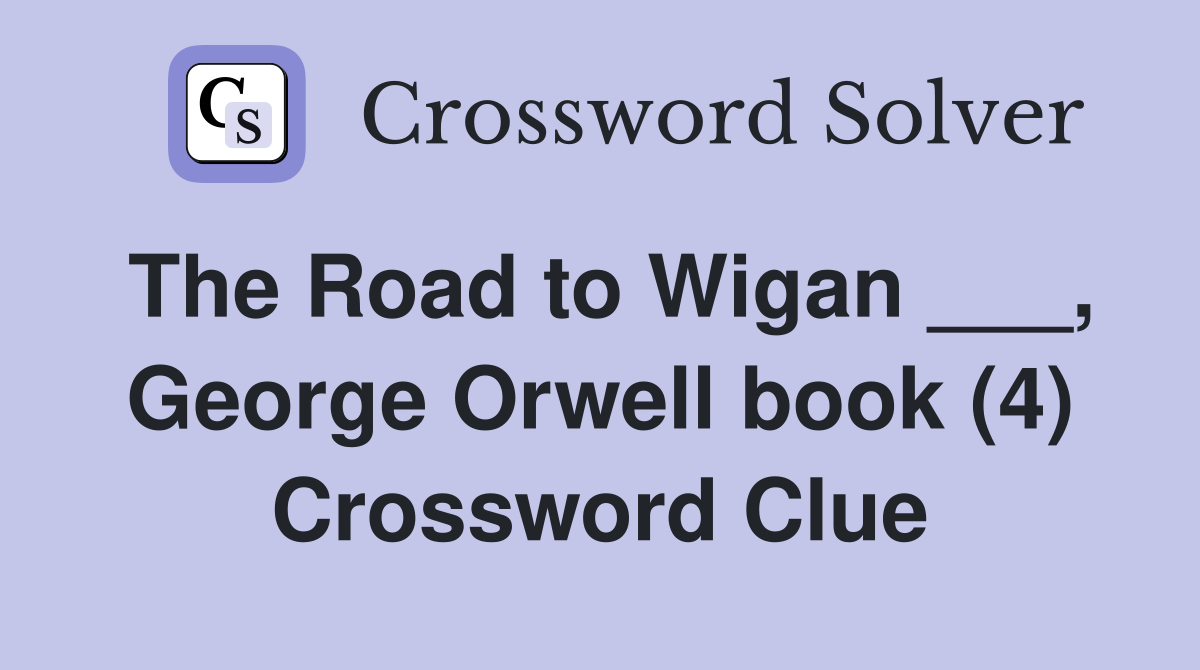 The Road to Wigan ___, George Orwell book (4) Crossword Clue