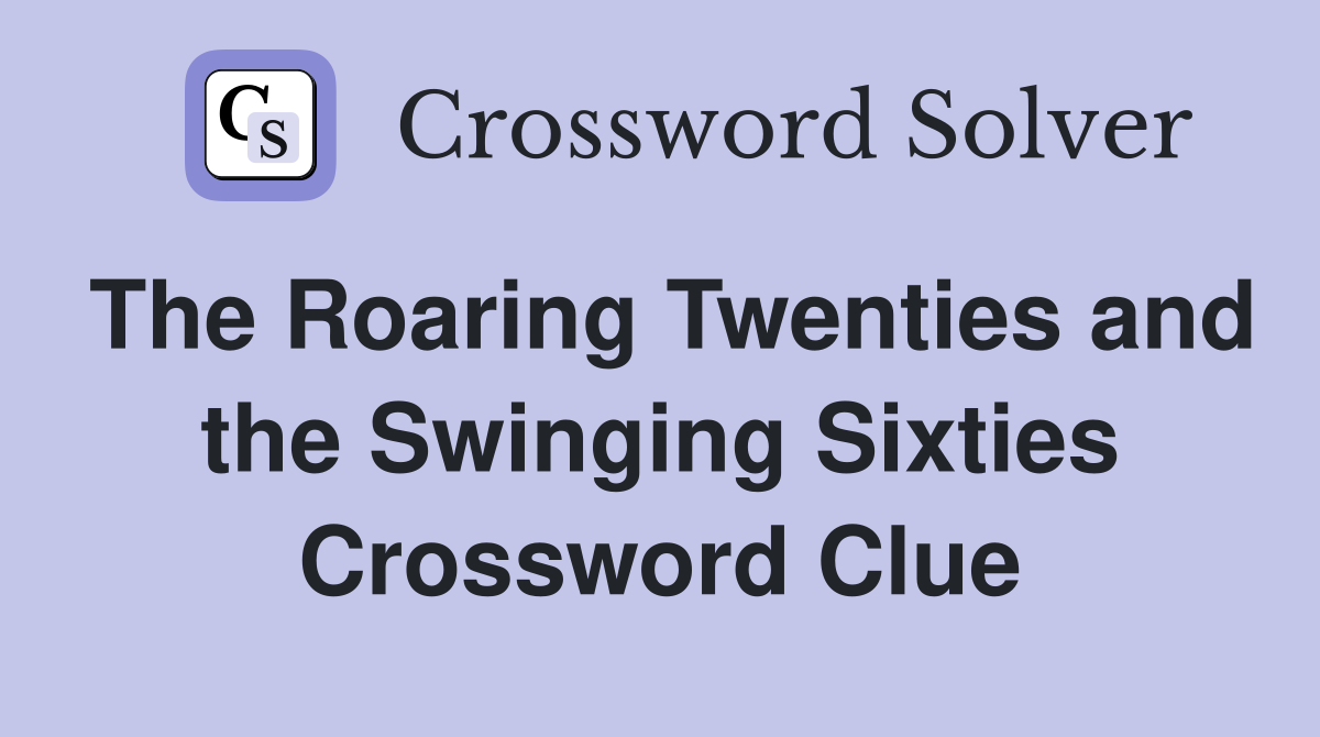 The Roaring Twenties and the Swinging Sixties Crossword Clue