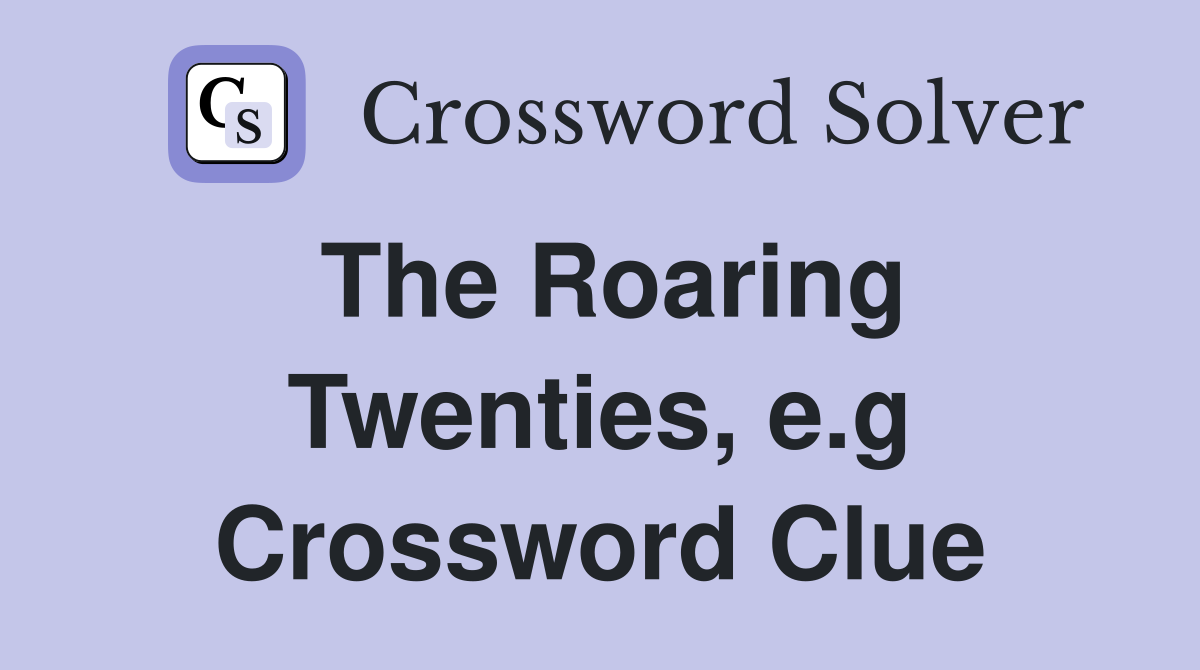 The Roaring Twenties, e.g. - Crossword Clue Answers - Crossword Solver