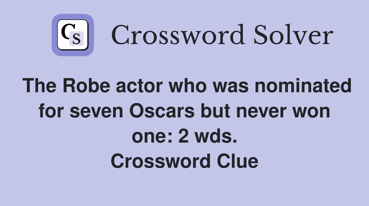 The Robe actor who was nominated for seven Oscars but never won one: 2 wds. Crossword Clue