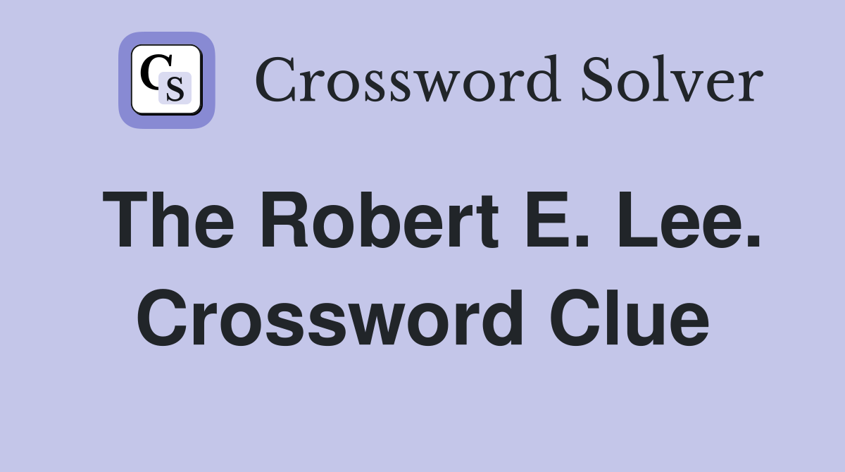 The Robert E. Lee. Crossword Clue