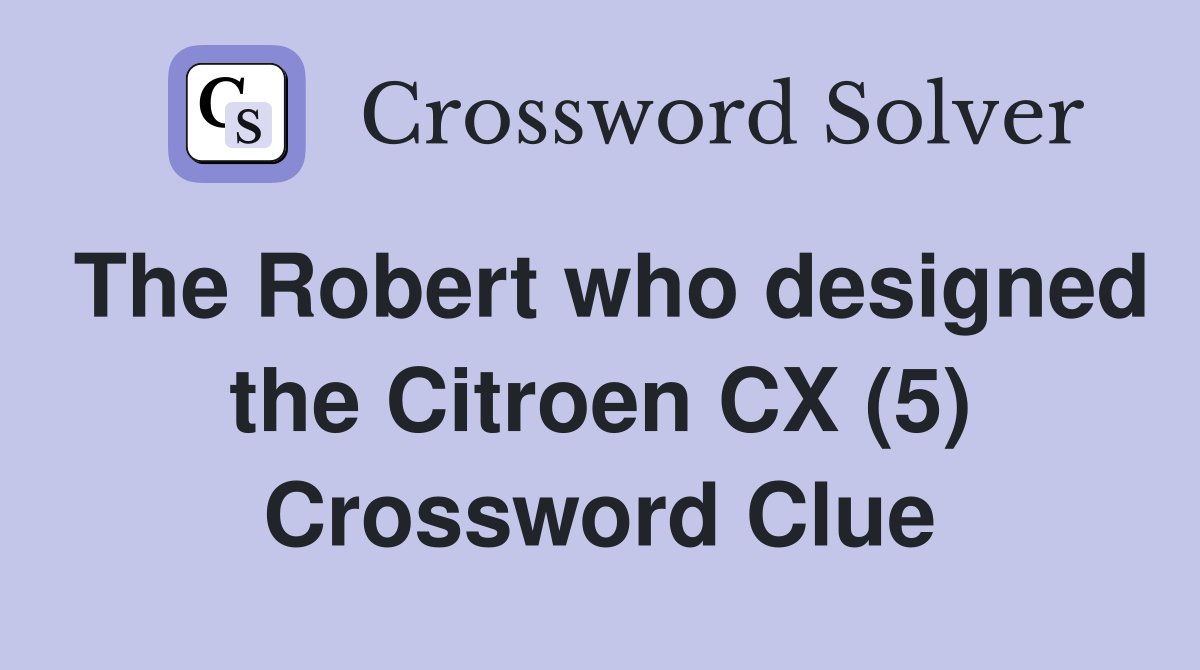 The Robert who designed the Citroen CX (5) Crossword Clue