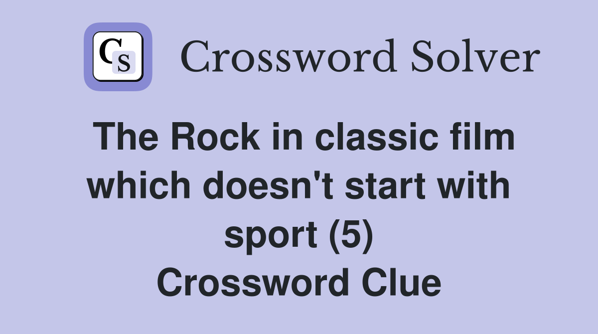 The Rock in classic film which doesn't start with sport (5) Crossword Clue