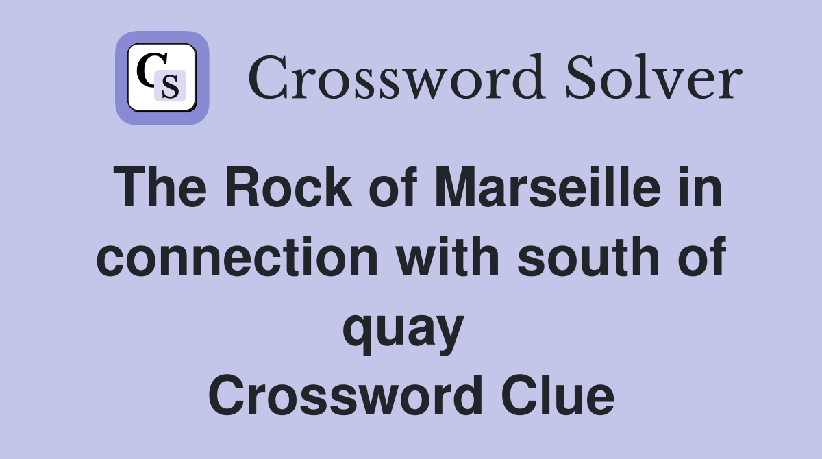 The Rock of Marseille in connection with south of quay  Crossword Clue