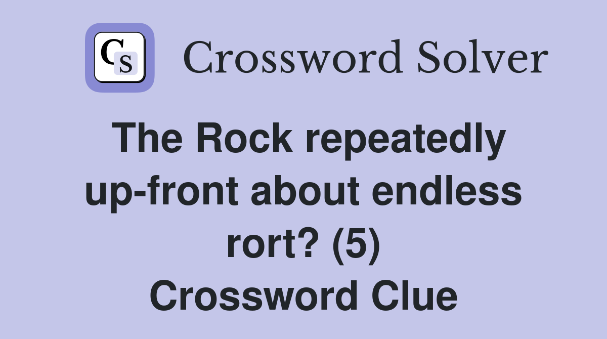 The Rock repeatedly up-front about endless rort? (5) Crossword Clue