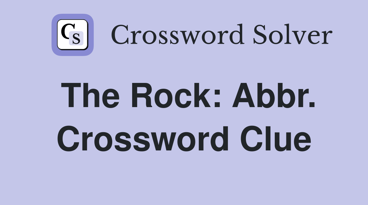 The Rock: Abbr. Crossword Clue