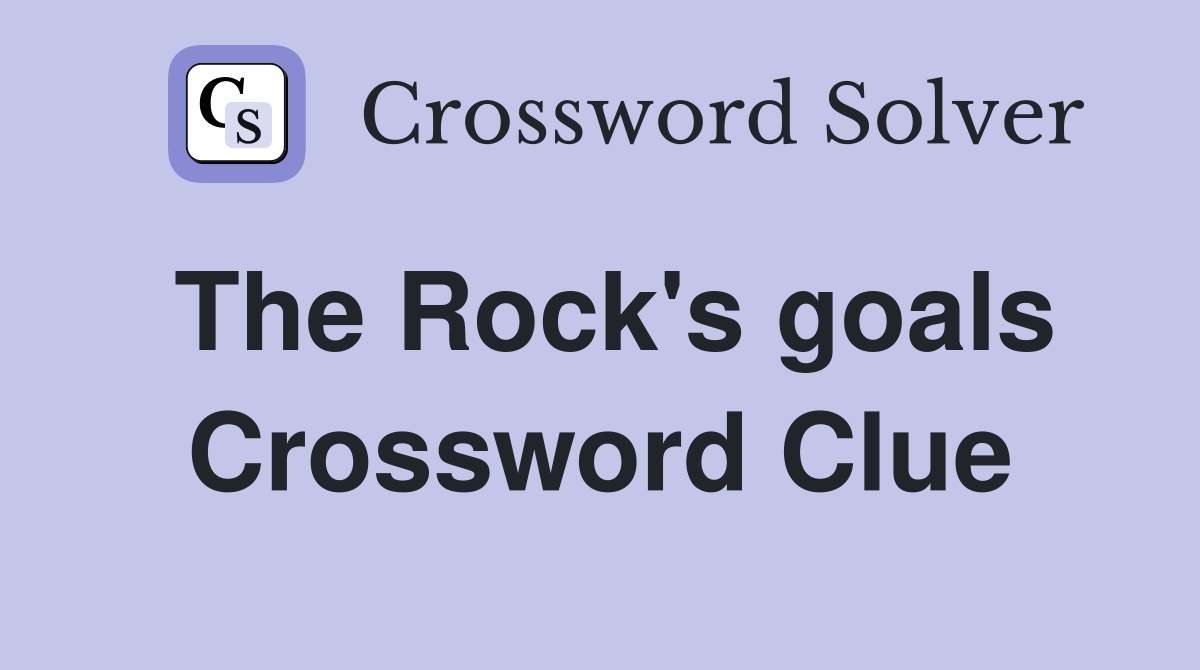 The Rock's goals Crossword Clue