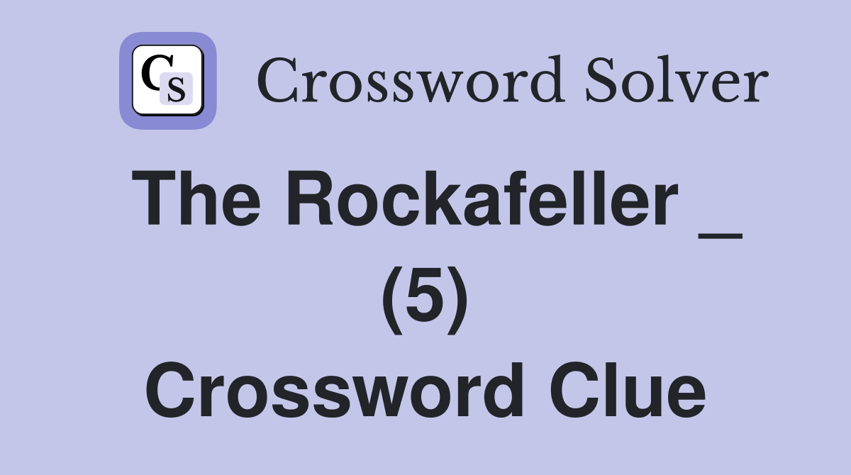 The Rockafeller _ (5) Crossword Clue