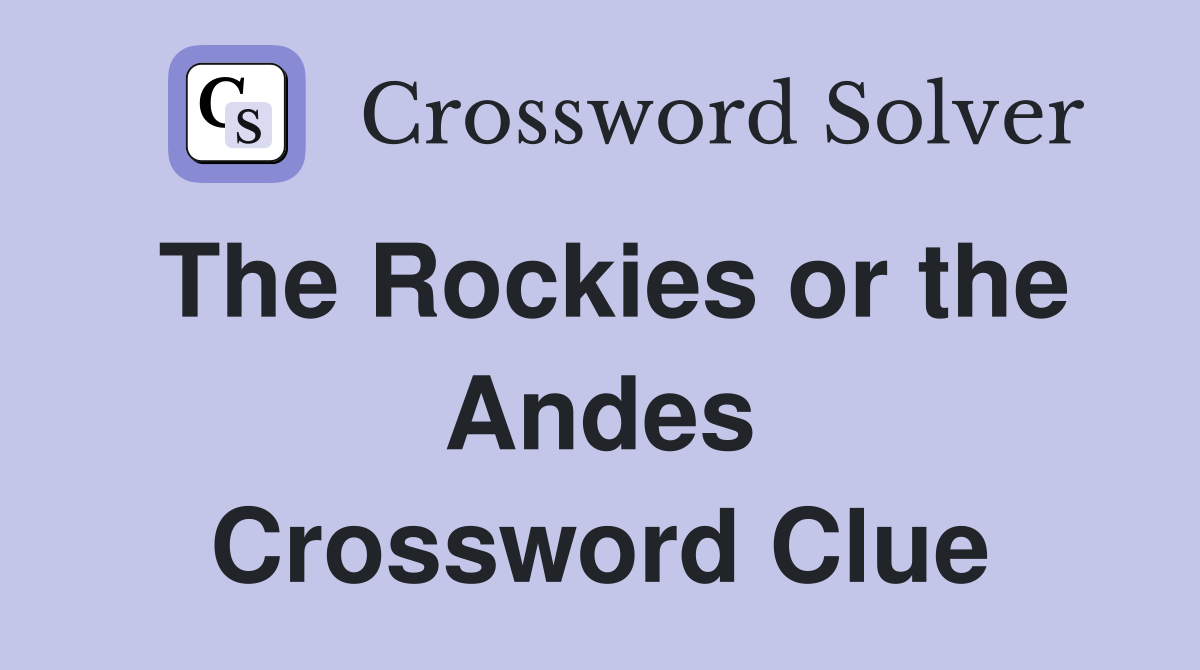 The Rockies or the Andes Crossword Clue
