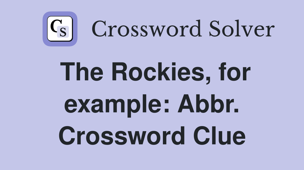 The Rockies, for example: Abbr. Crossword Clue