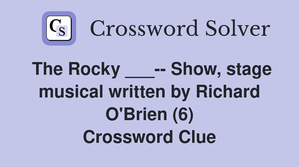 The Rocky ___-- Show, stage musical written by Richard O'Brien (6) Crossword Clue