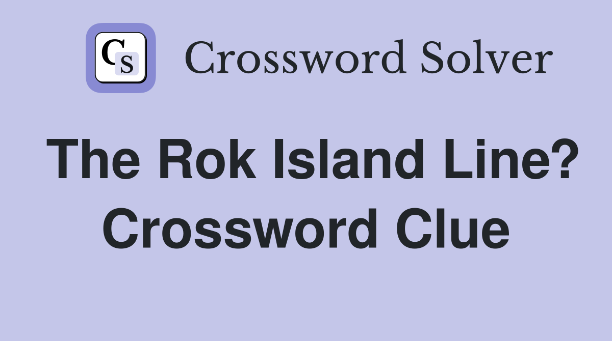 The Rok Island Line? Crossword Clue