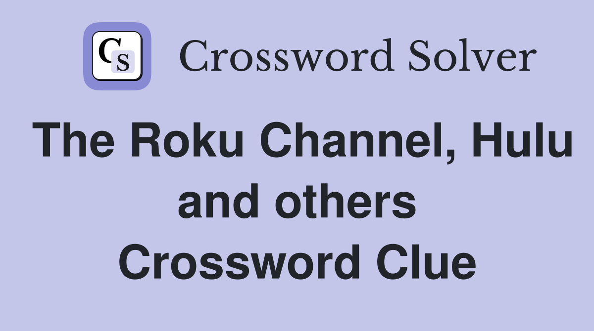 The Roku Channel, Hulu and others Crossword Clue