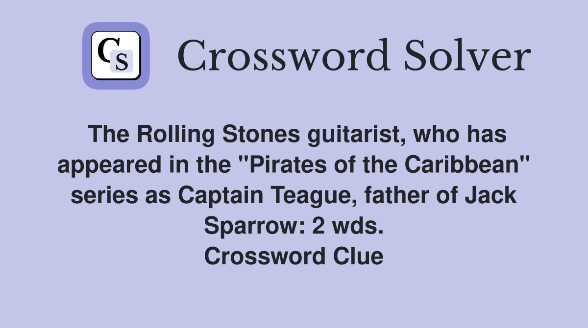 The Rolling Stones guitarist, who has appeared in the "Pirates of the Caribbean" series as Captain Teague, father of Jack Sparrow: 2 wds. Crossword Clue