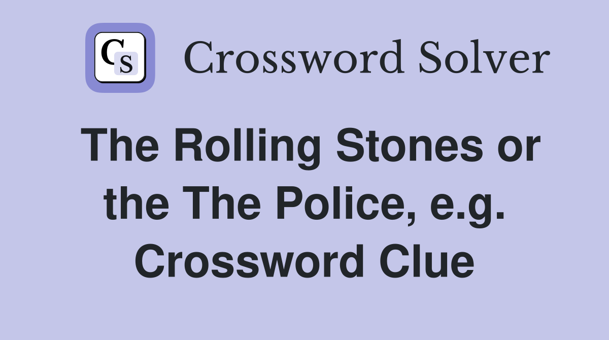 The Rolling Stones or the The Police, e.g. Crossword Clue