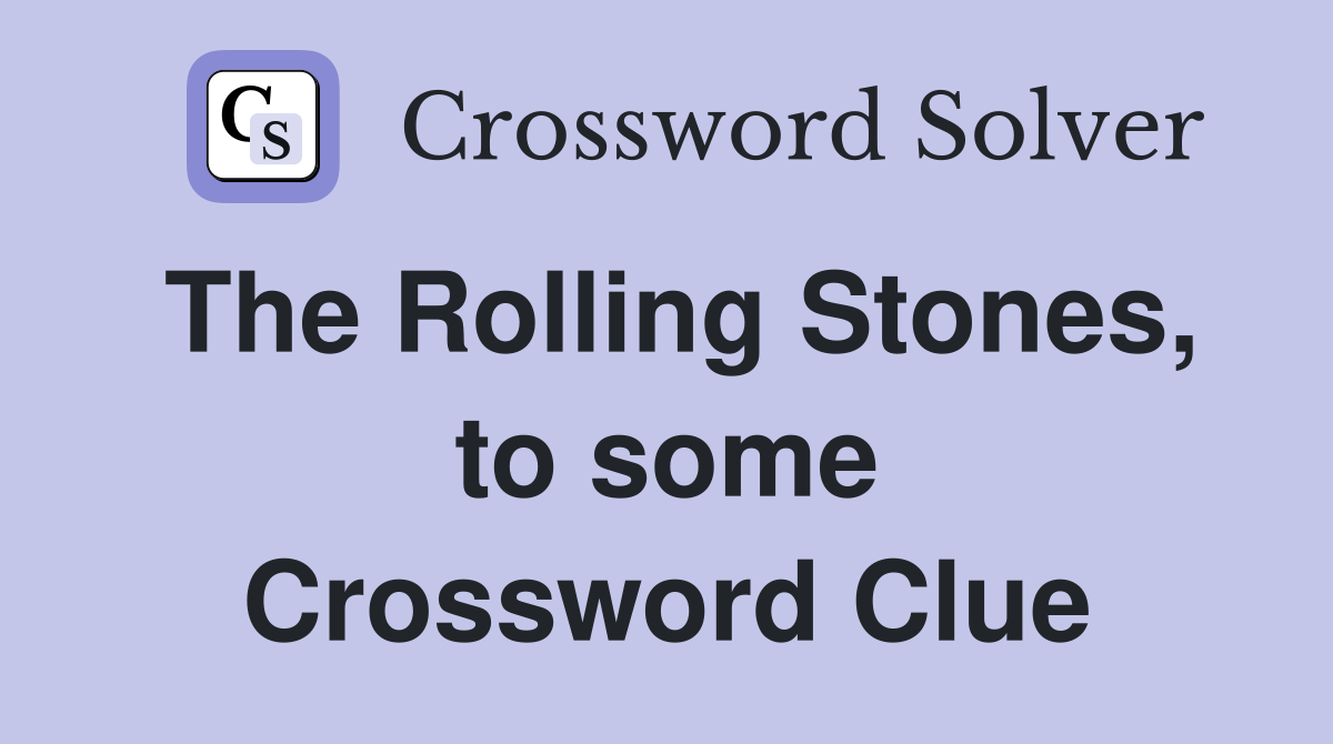 The Rolling Stones, to some Crossword Clue