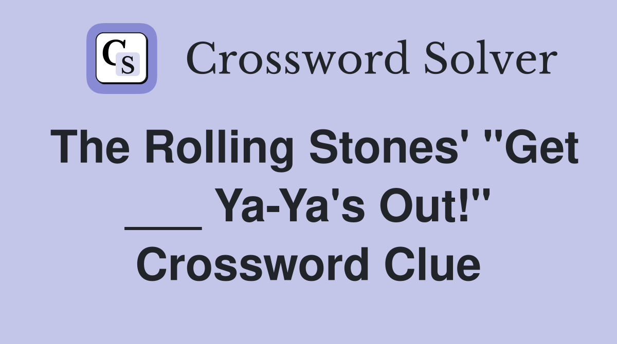 The Rolling Stones' "Get ___ Ya-Ya's Out!" Crossword Clue