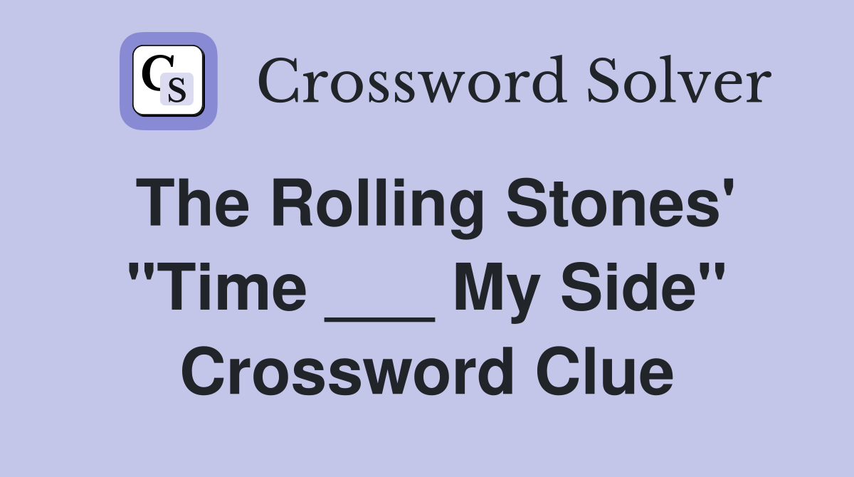 The Rolling Stones' "Time ___ My Side" Crossword Clue