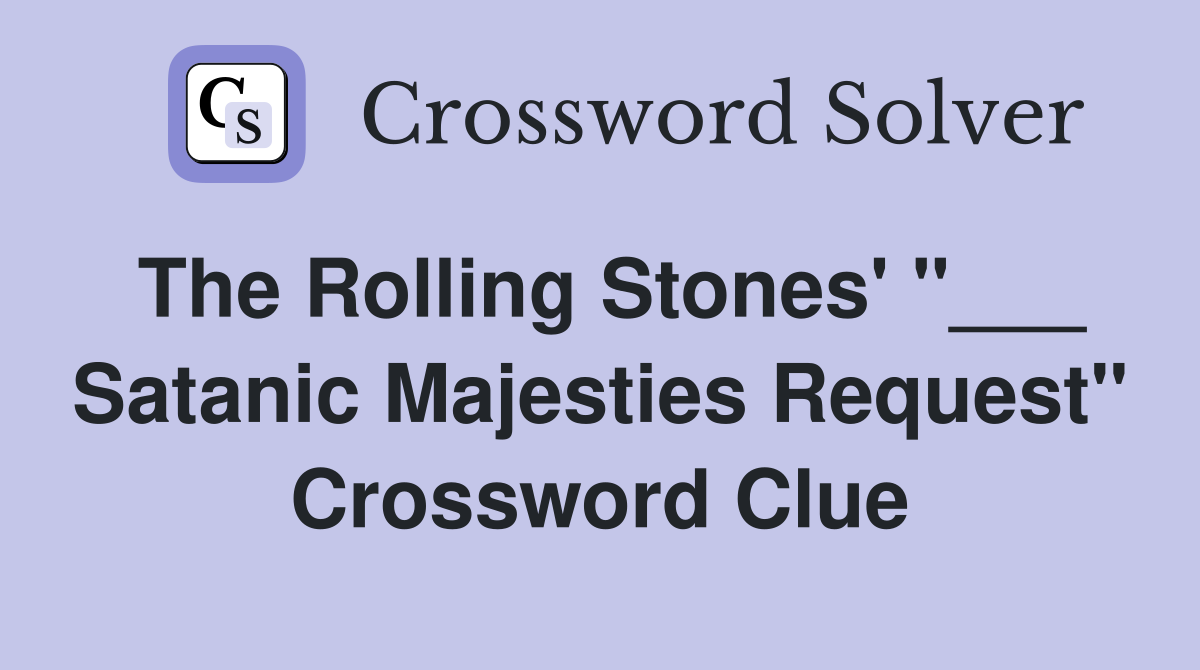 The Rolling Stones' "___ Satanic Majesties Request" Crossword Clue