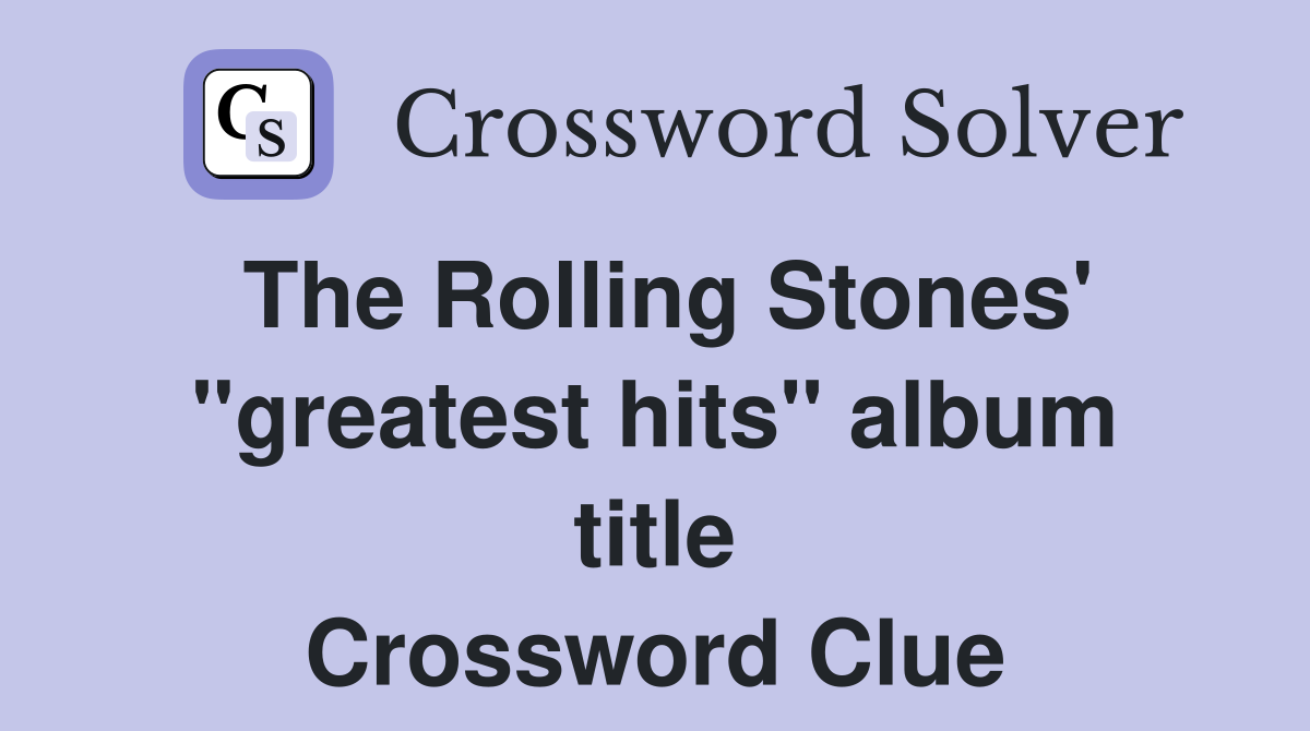 The Rolling Stones' "greatest hits" album title Crossword Clue