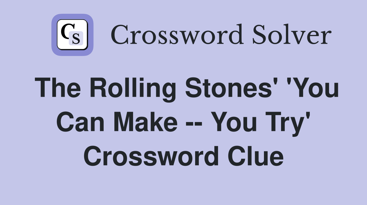 The Rolling Stones' 'You Can Make -- You Try' Crossword Clue
