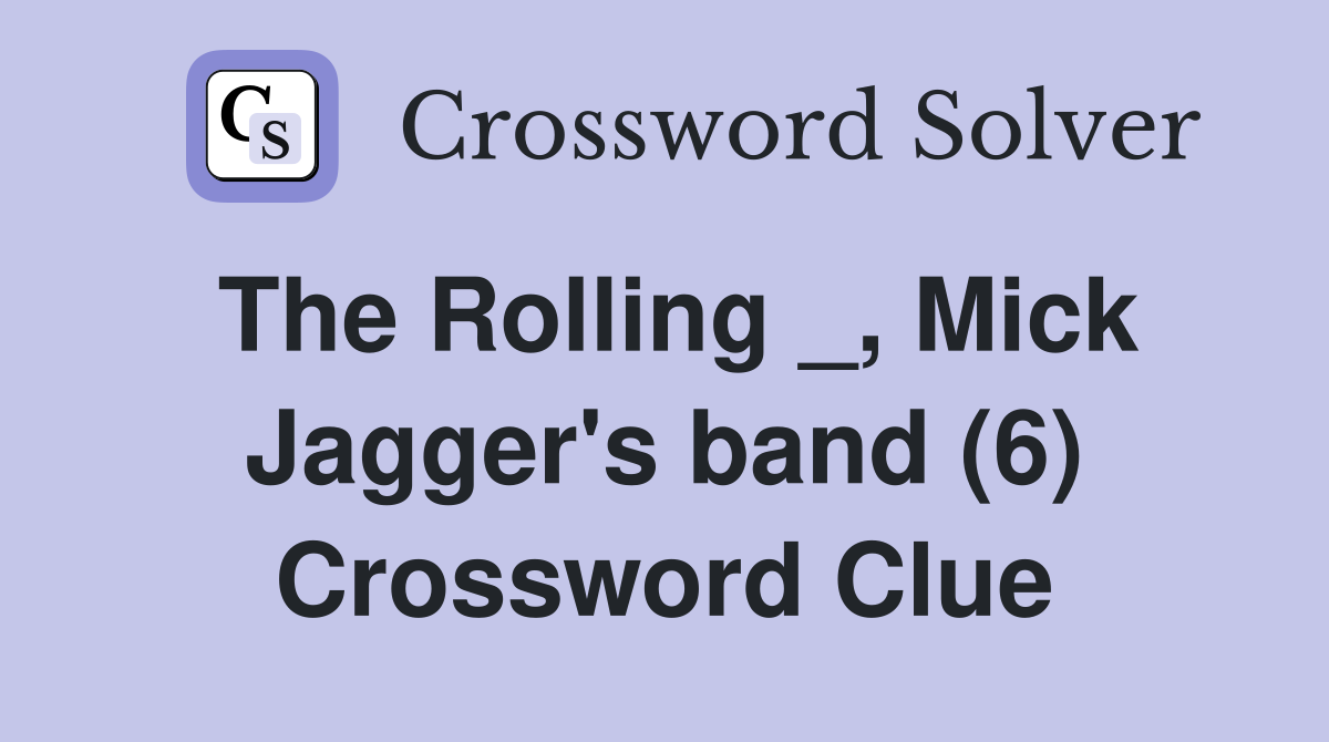 The Rolling _, Mick Jagger's band (6) Crossword Clue