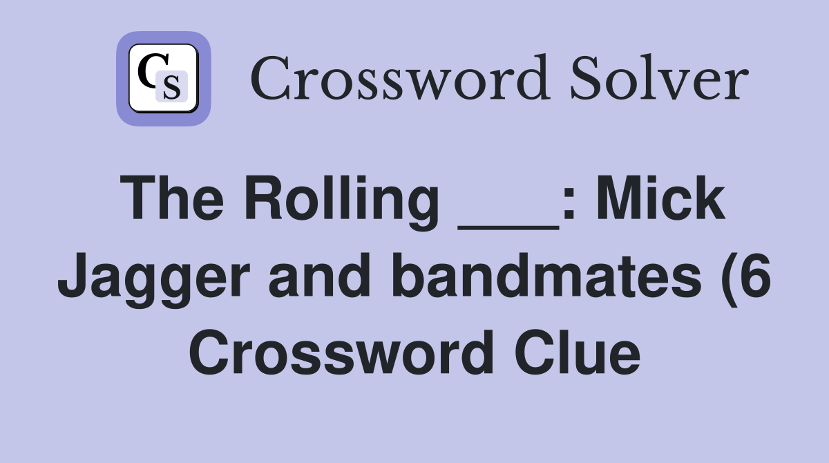 The Rolling : Mick Jagger and bandmates (6) Crossword Clue Answers The Rolling : Mick Jagger and bandmates (6) Crossword Clue Answers
