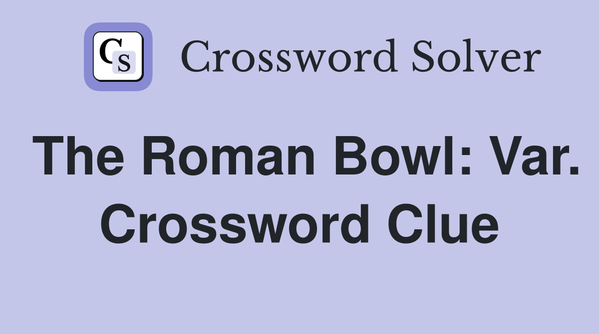The Roman Bowl: Var. Crossword Clue