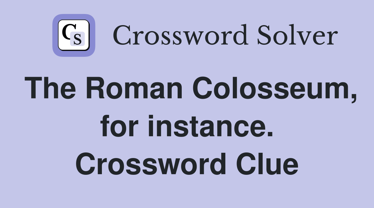 The Roman Colosseum, for instance. Crossword Clue