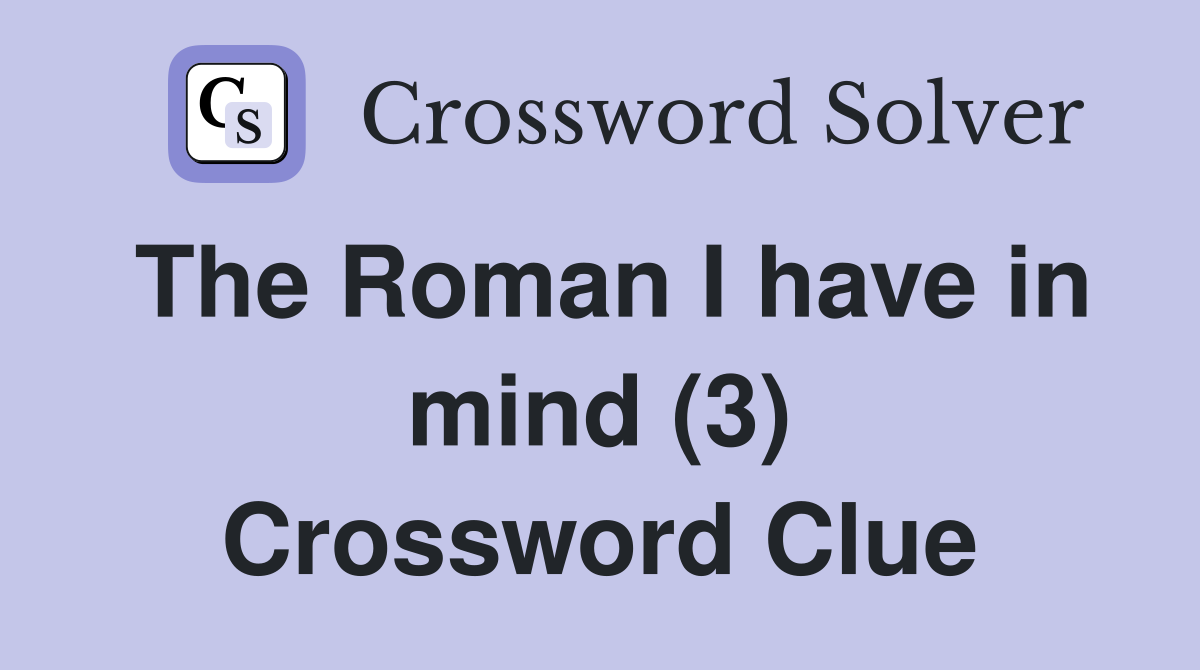 The Roman I have in mind (3) Crossword Clue