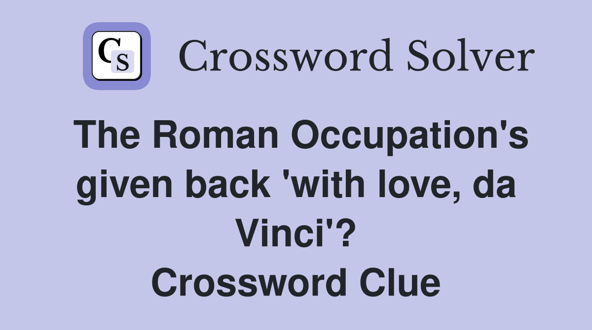 The Roman Occupation's given back 'with love, da Vinci'? Crossword Clue
