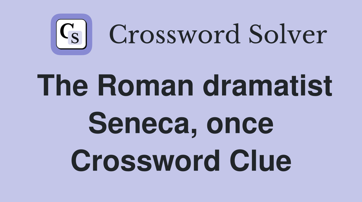 The Roman dramatist Seneca, once Crossword Clue