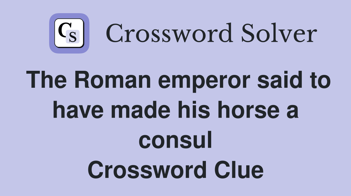 The Roman emperor said to have made his horse a consul Crossword Clue