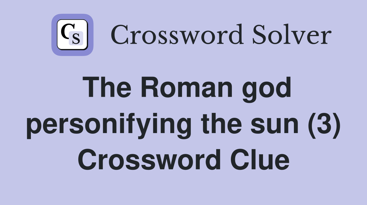 The Roman god personifying the sun (3) Crossword Clue