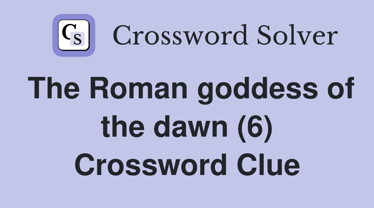The Roman goddess of the dawn (6) Crossword Clue