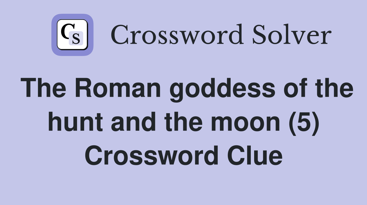 The Roman goddess of the hunt and the moon (5) Crossword Clue