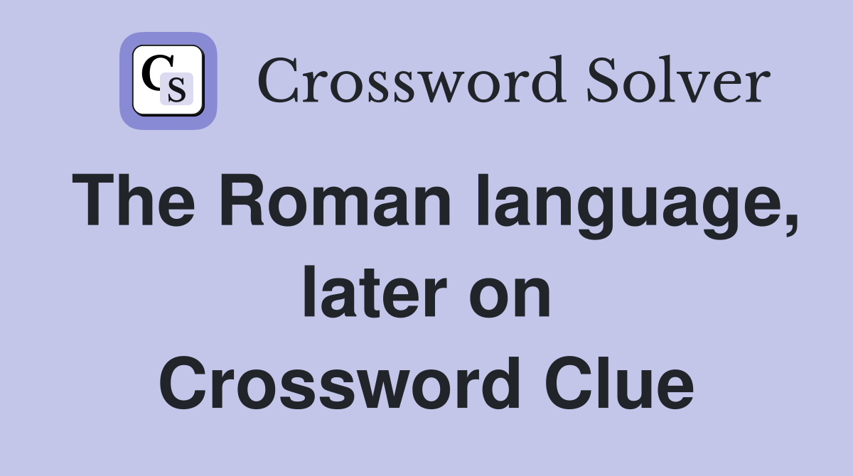 The Roman language, later on Crossword Clue