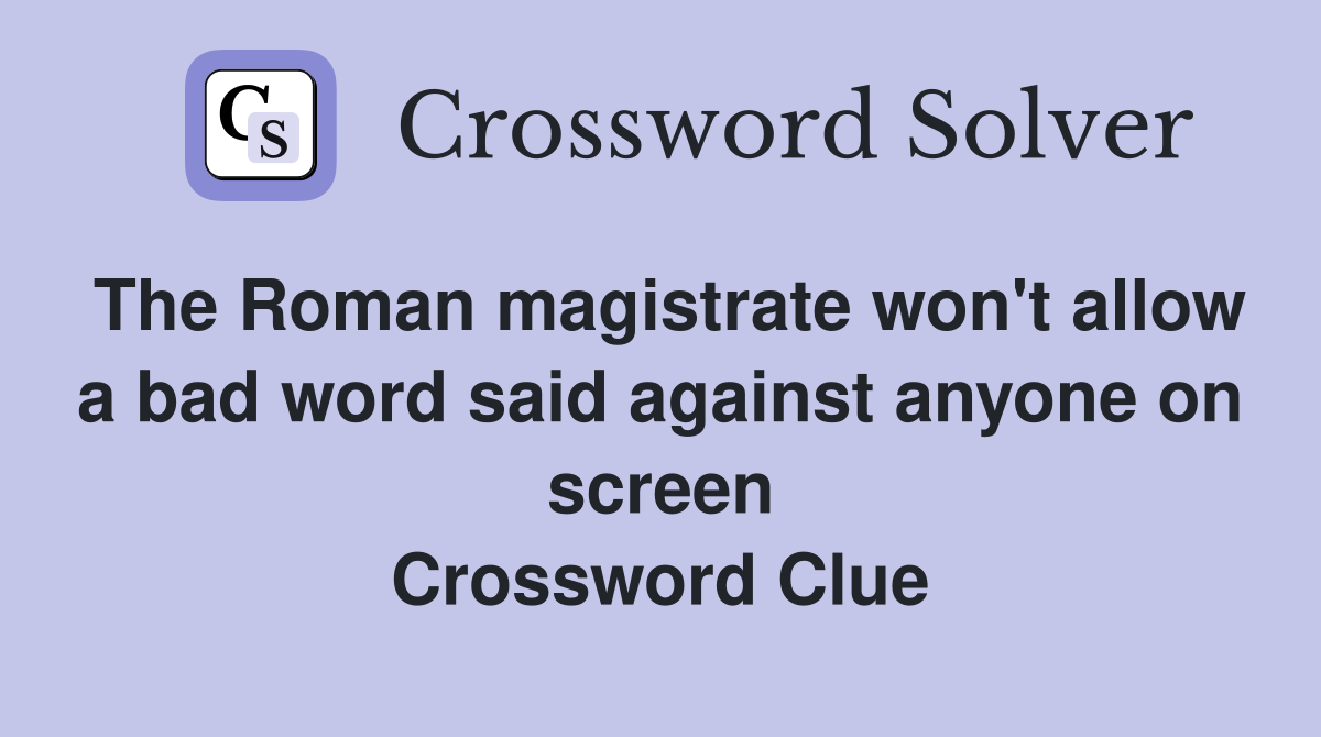 The Roman magistrate won't allow a bad word said against anyone on screen Crossword Clue