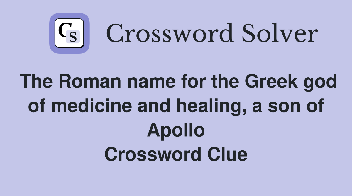 The Roman name for the Greek god of medicine and healing, a son of Apollo Crossword Clue