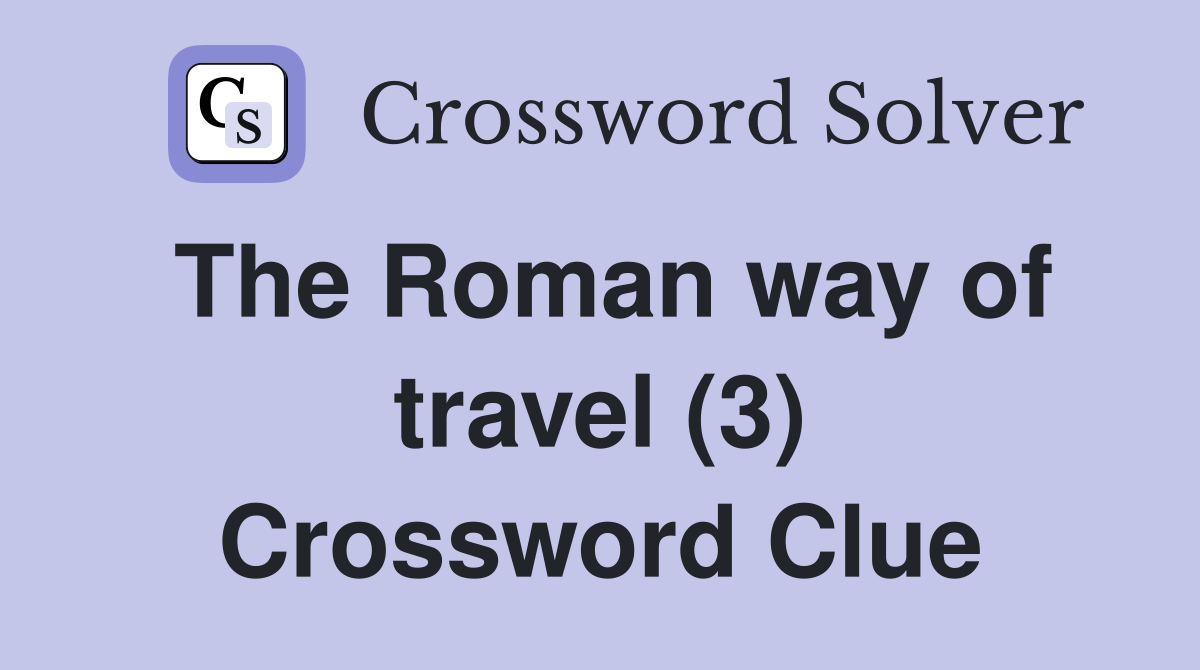 The Roman way of travel (3) Crossword Clue