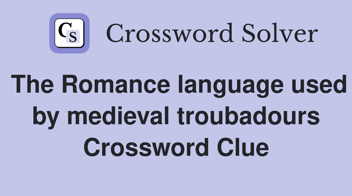 The Romance language used by medieval troubadours Crossword Clue