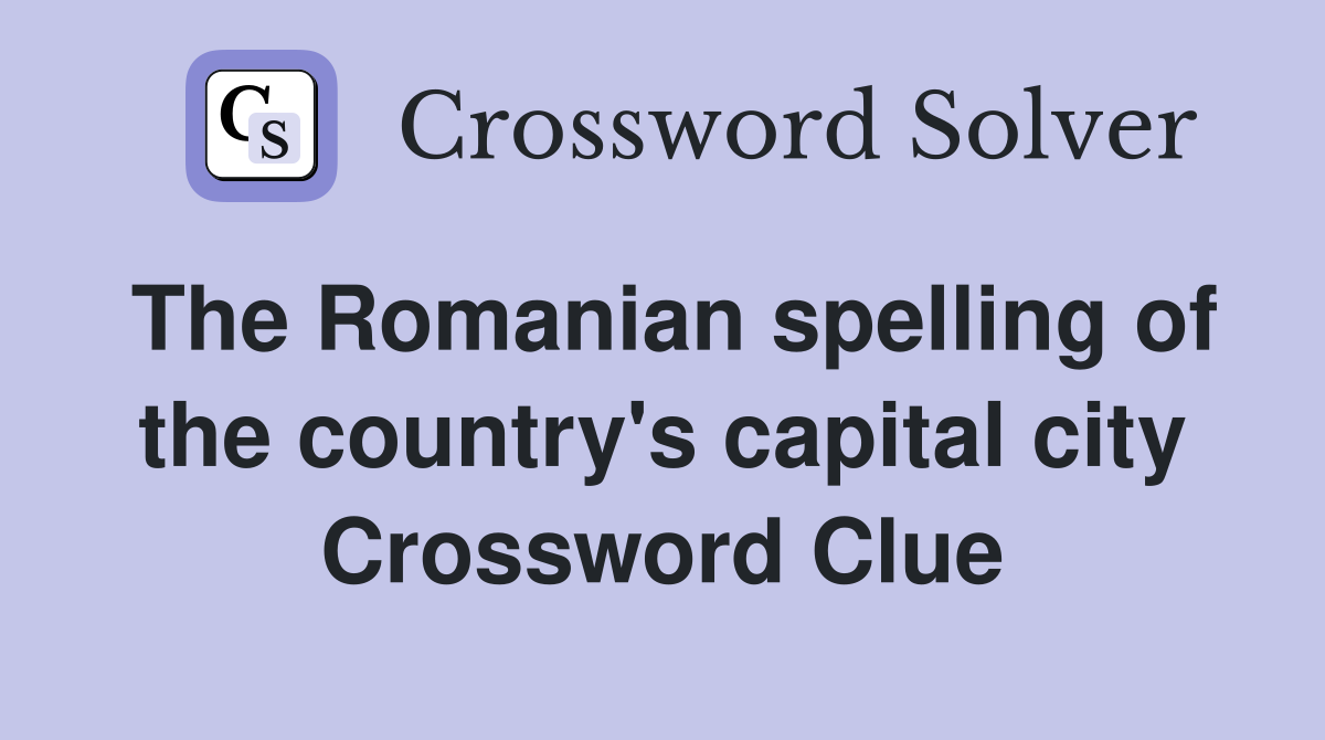 The Romanian spelling of the country's capital city Crossword Clue