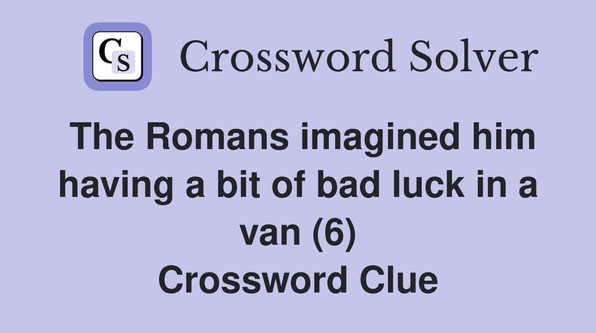The Romans imagined him having a bit of bad luck in a van (6) Crossword Clue