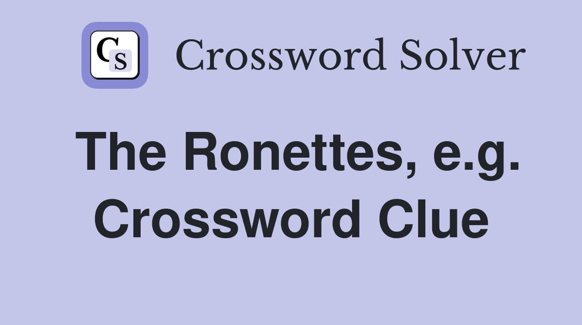 The Ronettes, e.g. Crossword Clue