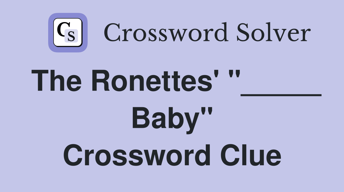 The Ronettes' "_____ Baby" Crossword Clue