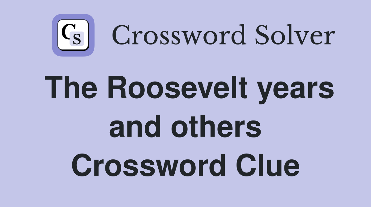 The Roosevelt years and others Crossword Clue