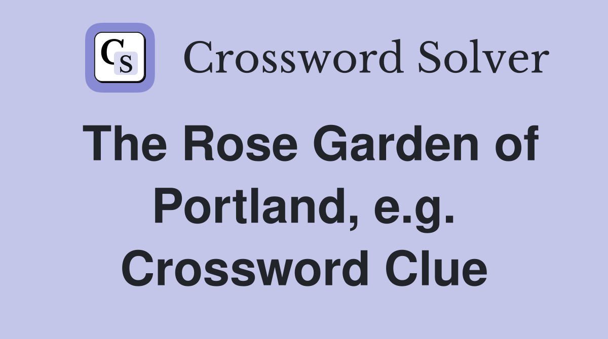 The Rose Garden of Portland, e.g. Crossword Clue