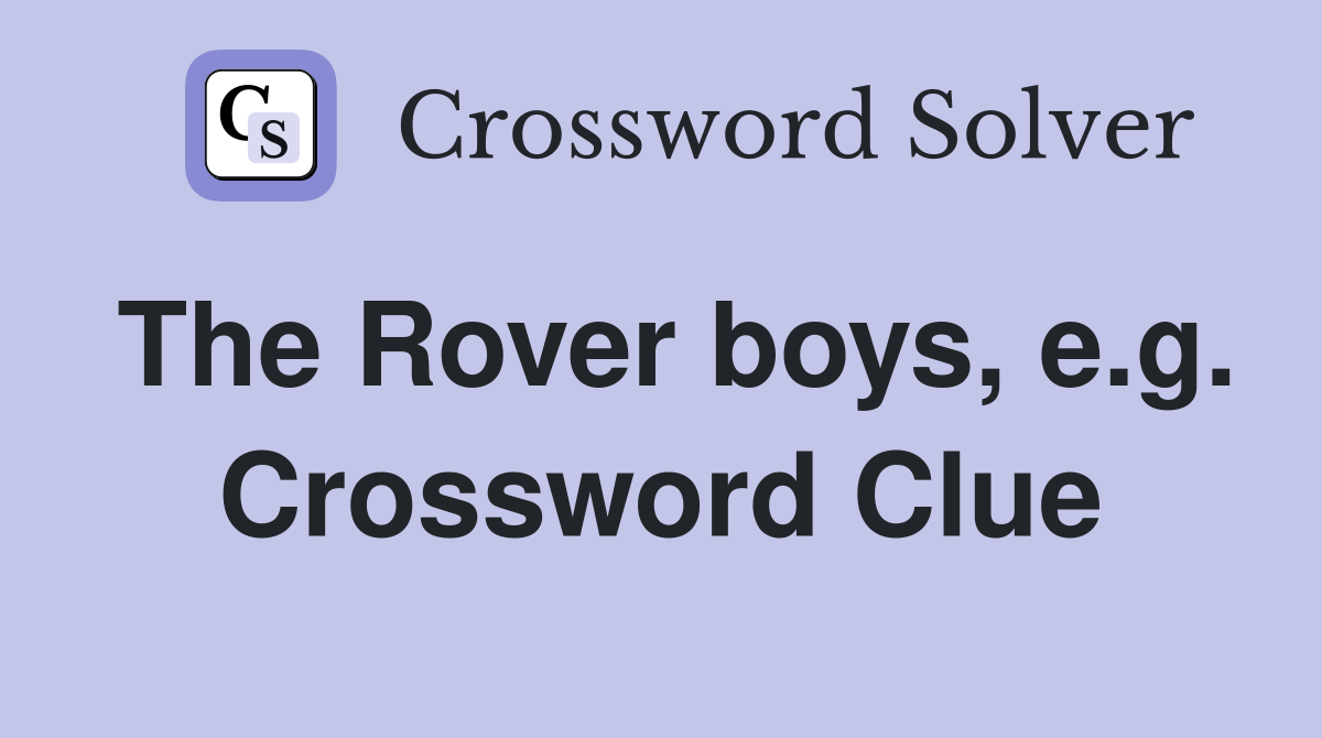 The Rover boys, e.g. Crossword Clue