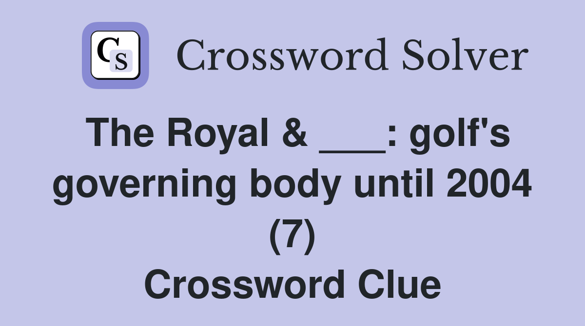 The Royal & ___: golf's governing body until 2004 (7) Crossword Clue