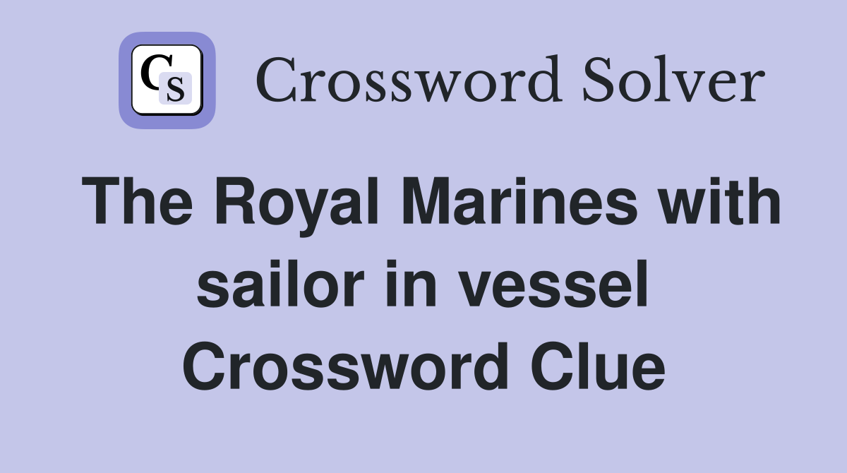 The Royal Marines with sailor in vessel Crossword Clue